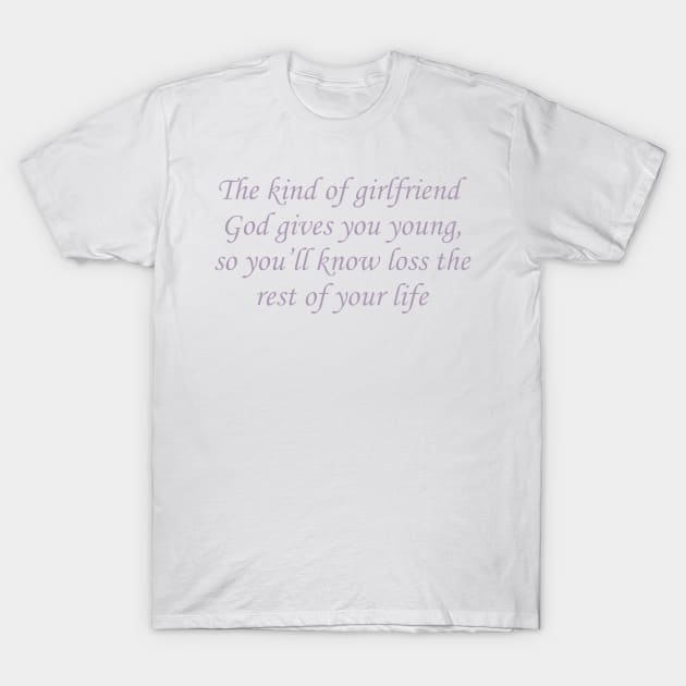 The Kind of Girlfriend God Gives You Young T-Shirt, So You’ll Know Loss The Rest of Your Life Tee, First Love Tee, Trending Tee T-Shirt by Trogexy Pearcepn